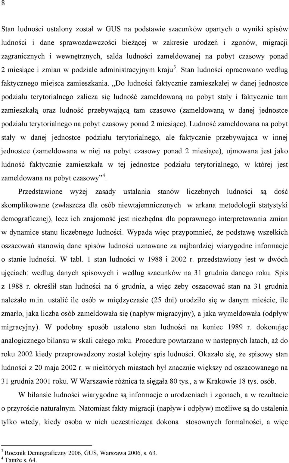 Do ludności faktycznie zamieszkałej w danej jednostce podziału terytorialnego zalicza się ludność zameldowaną na pobyt stały i faktycznie tam zamieszkałą oraz ludność przebywającą tam czasowo