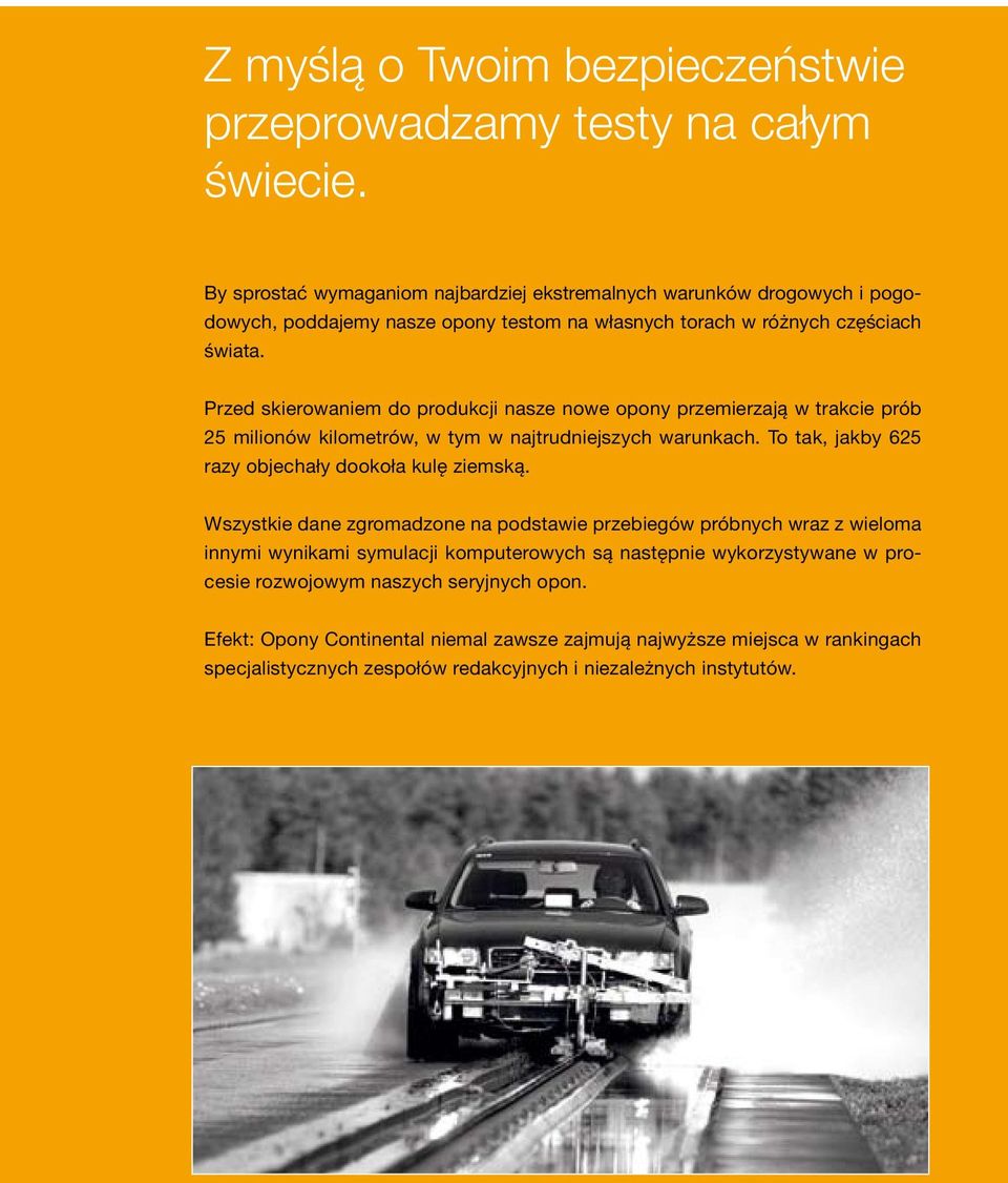 Przed skierowaniem do produkcji nasze nowe opony przemierzają w trakcie prób 25 milionów kilometrów, w tym w najtrudniejszych warunkach.