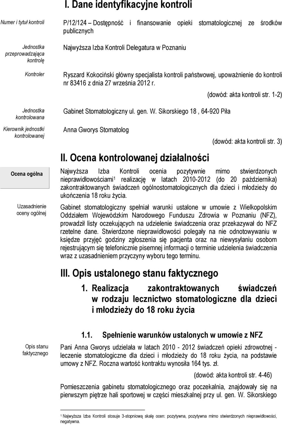 do kontroli nr 83416 z dnia 27 września 2012 r. Gabinet Stomatologiczny ul. gen. W. Sikorskiego 18, 64-920 Piła Anna Gworys Stomatolog II. Ocena kontrolowanej działalności (dowód: akta kontroli str.