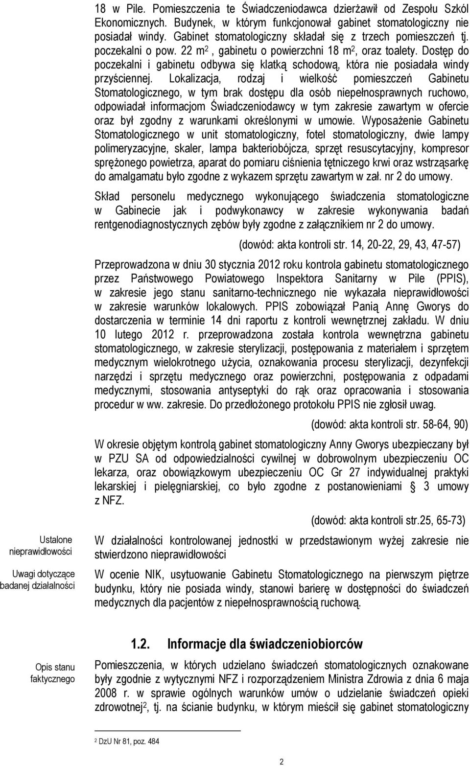 22 m 2, gabinetu o powierzchni 18 m 2, oraz toalety. Dostęp do poczekalni i gabinetu odbywa się klatką schodową, która nie posiadała windy przyściennej.