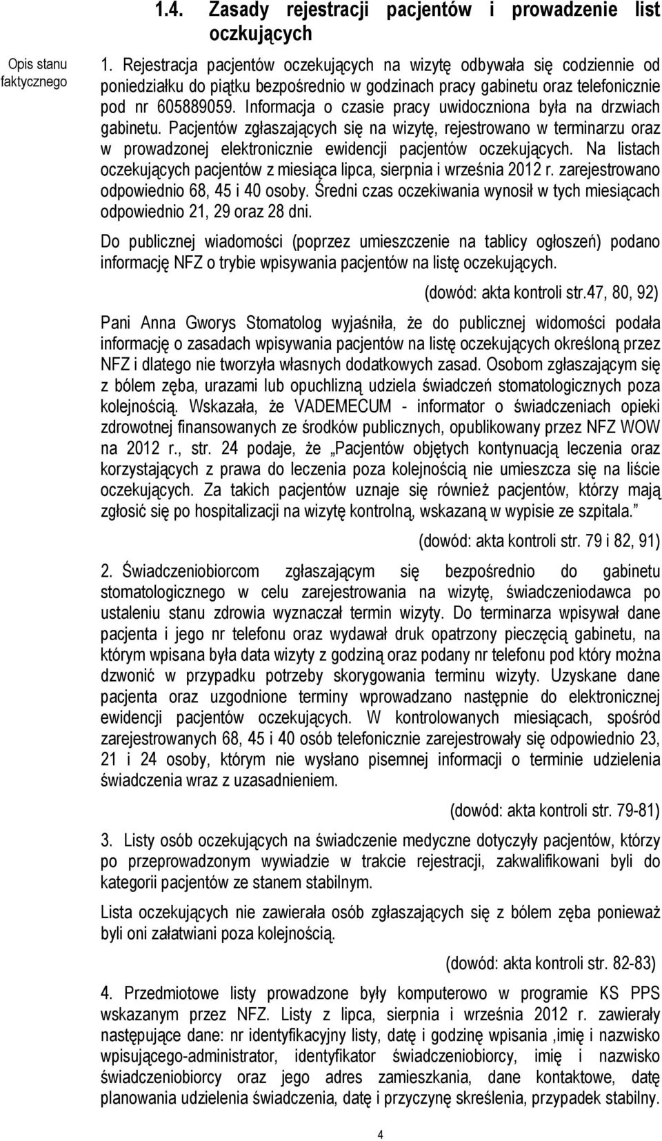 Informacja o czasie pracy uwidoczniona była na drzwiach gabinetu. Pacjentów zgłaszających się na wizytę, rejestrowano w terminarzu oraz w prowadzonej elektronicznie ewidencji pacjentów oczekujących.
