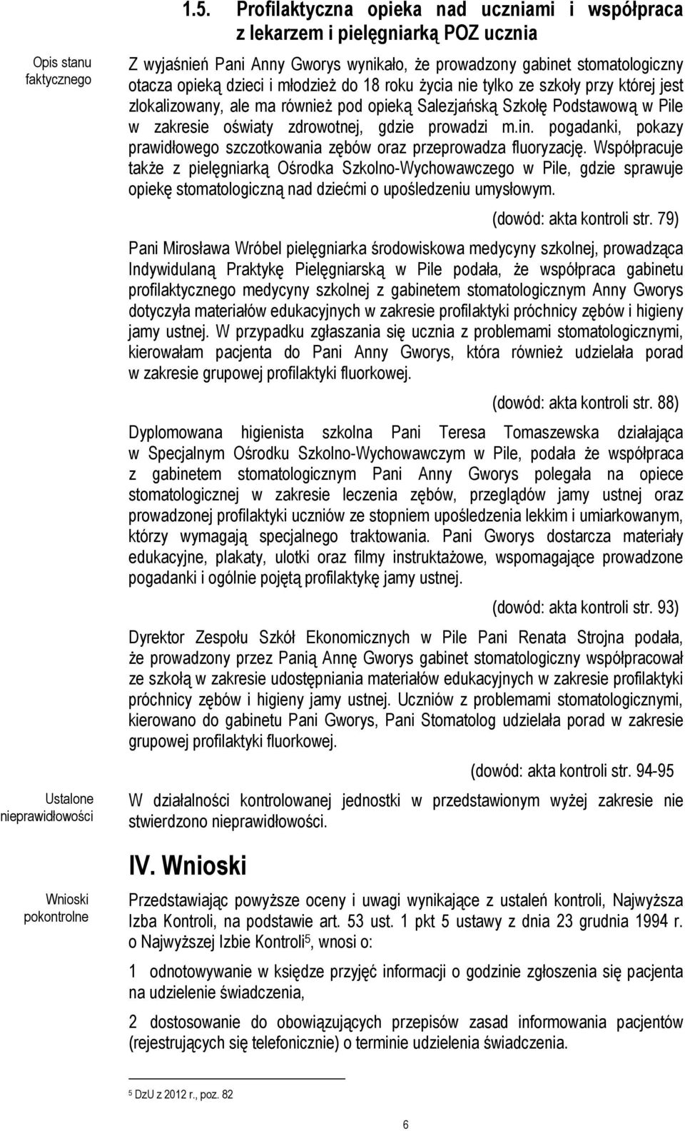 roku życia nie tylko ze szkoły przy której jest zlokalizowany, ale ma również pod opieką Salezjańską Szkołę Podstawową w Pile w zakresie oświaty zdrowotnej, gdzie prowadzi m.in.