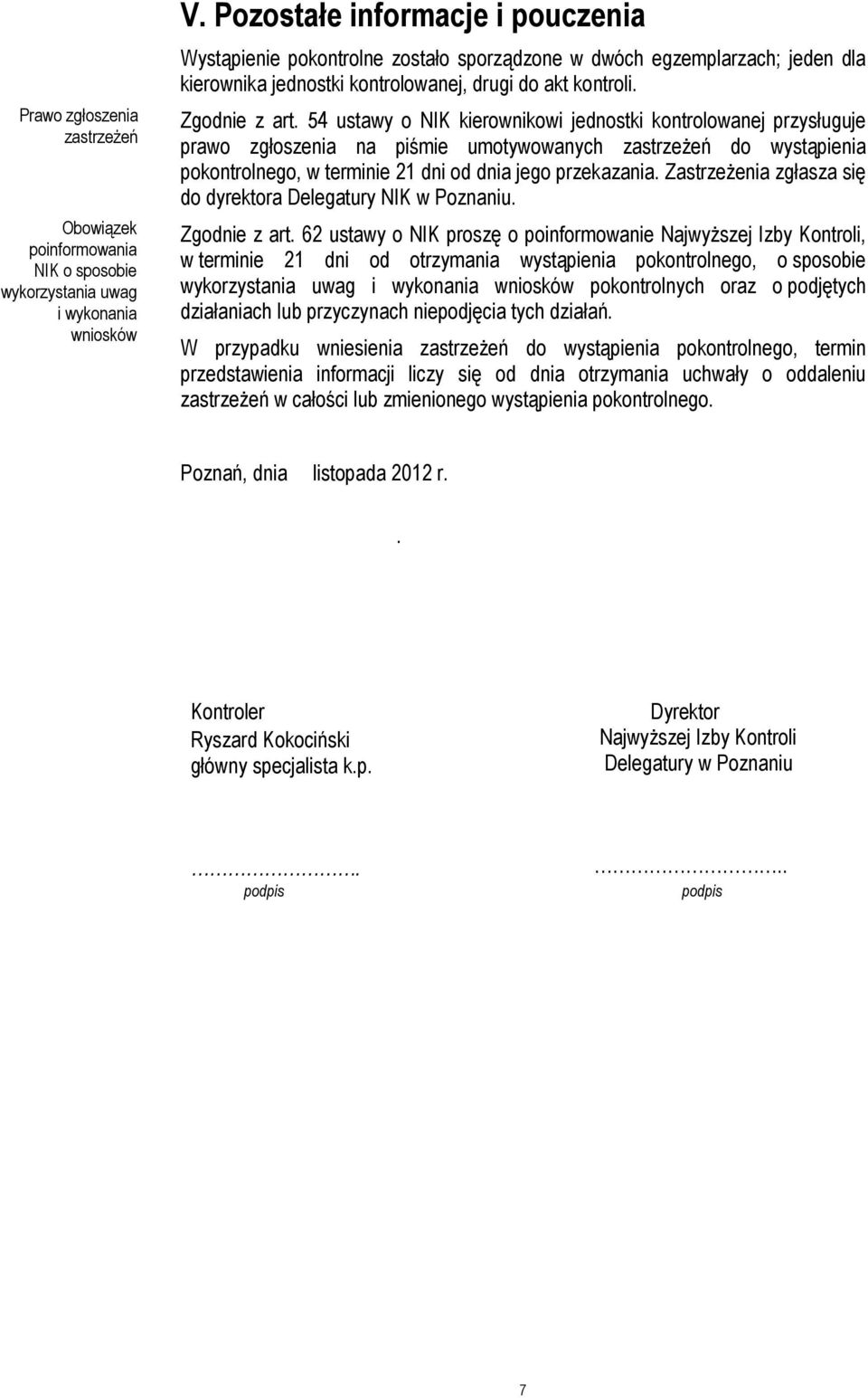 54 ustawy o NIK kierownikowi jednostki kontrolowanej przysługuje prawo zgłoszenia na piśmie umotywowanych zastrzeżeń do wystąpienia pokontrolnego, w terminie 21 dni od dnia jego przekazania.