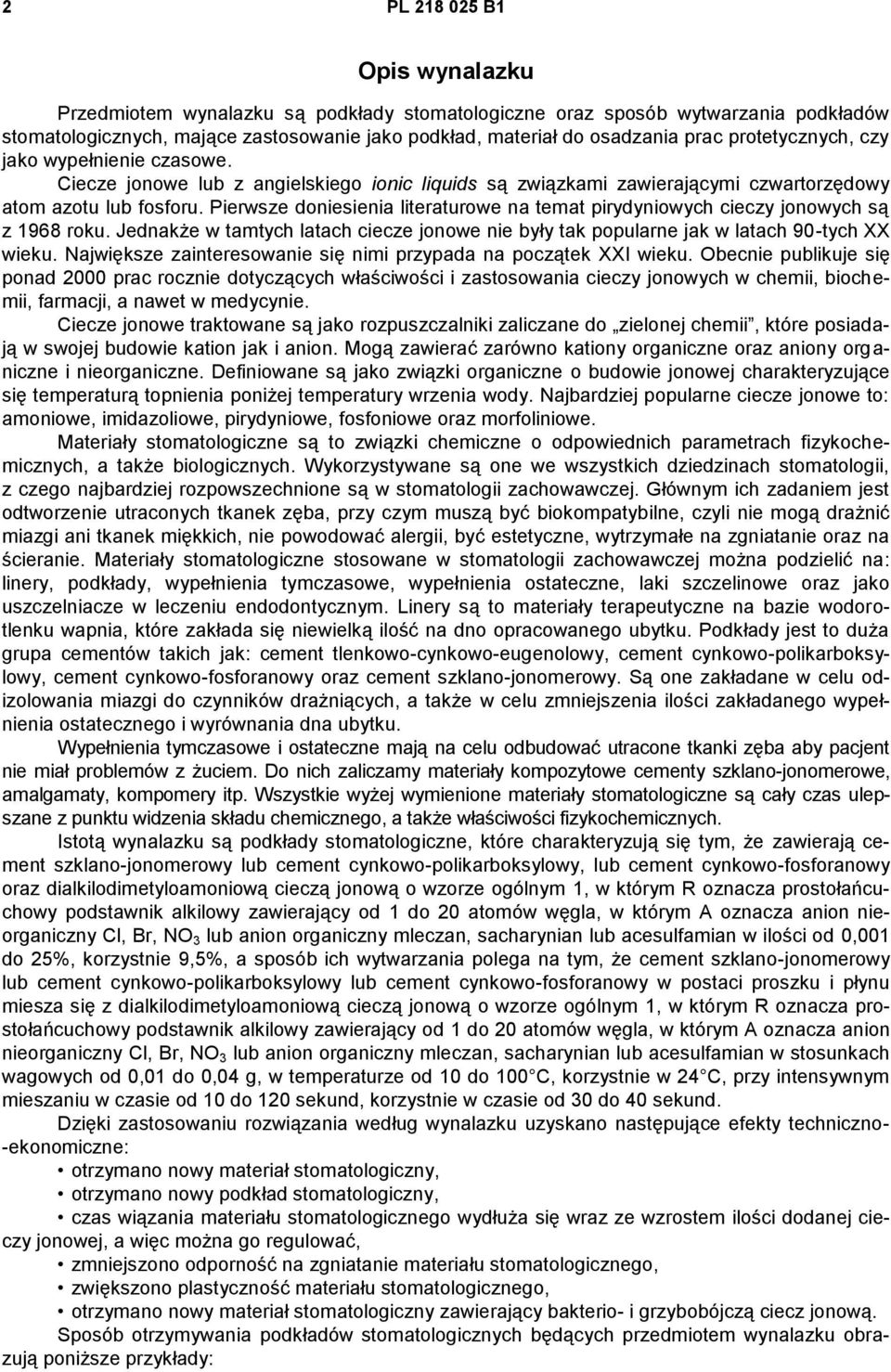 Pierwsze doniesienia literaturowe na temat pirydyniowych cieczy jonowych są z 1968 roku. Jednakże w tamtych latach ciecze jonowe nie były tak popularne jak w latach 90-tych XX wieku.