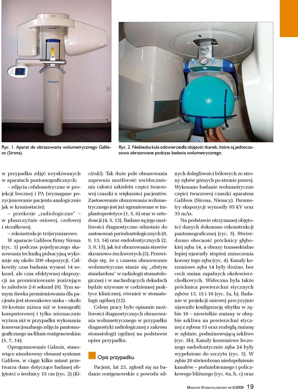 radiologiczne w płaszczyźnie osiowej, czołowej i strzałkowej; rekonstrukcje trójwymiarowe. W aparacie Galileos firmy Sirona (ryc.