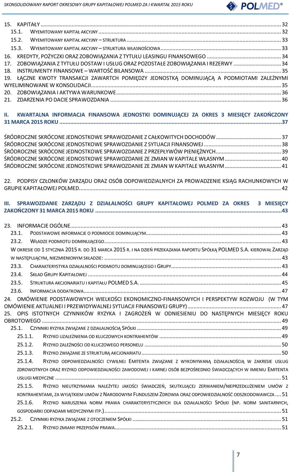 INSTRUMENTY FINANSOWE WARTOŚĆ BILANSOWA... 35 19. ŁĄCZNE KWOTY TRANSAKCJI ZAWARTCH POMIĘDZY JEDNOSTKĄ DOMINUJĄCĄ A PODMIOTAMI ZALEŻNYMI WYELIMINOWANE W KONSOLIDACJI... 35 20.