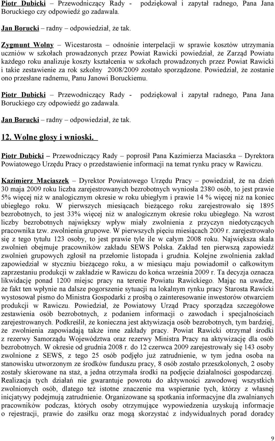 kształcenia w szkołach prowadzonych przez Powiat Rawicki i takie zestawienie za rok szkolny 2008/2009 zostało sporządzone. Powiedział, że zostanie ono przesłane radnemu, Panu Janowi Boruckiemu.  12.