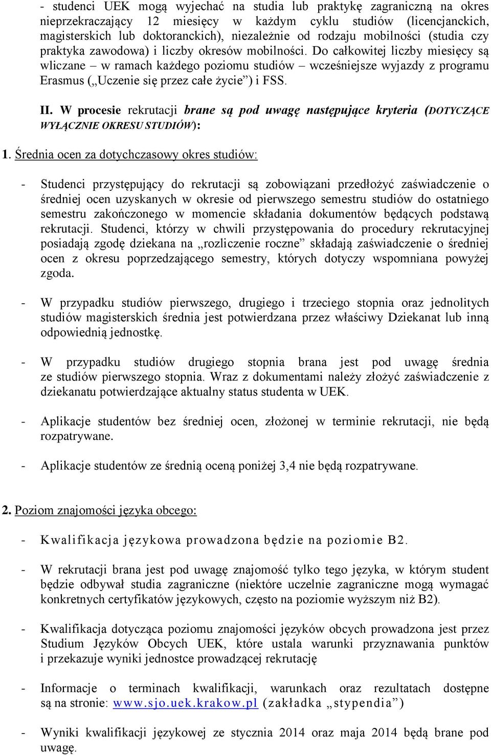 Do całkowitej liczby miesięcy są wliczane w ramach każdego poziomu studiów wcześniejsze wyjazdy z programu Erasmus ( Uczenie się przez całe życie ) i FSS. II.