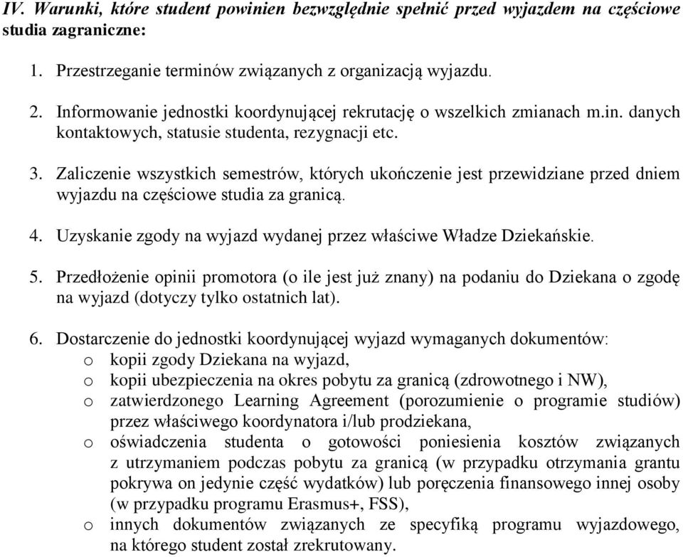 Zaliczenie wszystkich semestrów, których ukończenie jest przewidziane przed dniem wyjazdu na częściowe studia za granicą. 4. Uzyskanie zgody na wyjazd wydanej przez właściwe Władze Dziekańskie. 5.