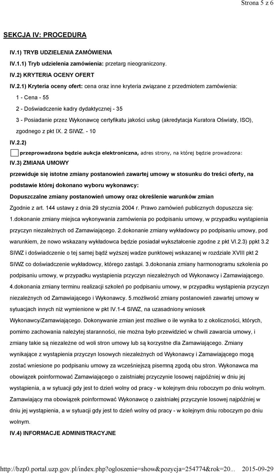 1) Kryteria oceny ofert: cena oraz inne kryteria związane z przedmiotem zamówienia: 1 - Cena - 55 2 - Doświadczenie kadry dydaktycznej - 35 3 - Posiadanie przez Wykonawcę certyfikatu jakości usług