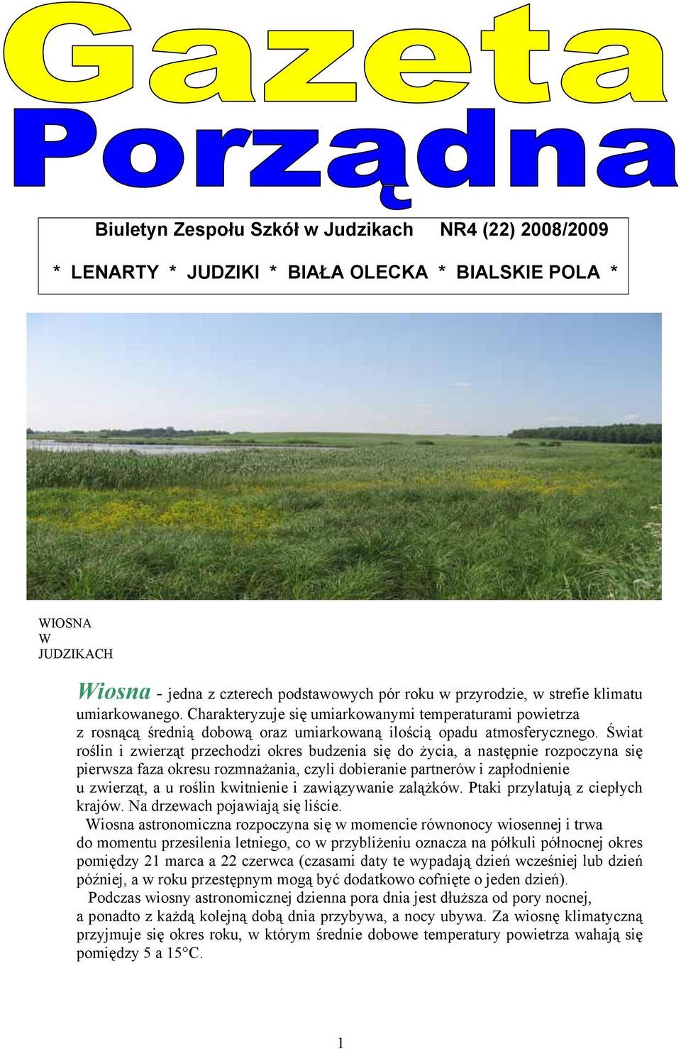 Świat roślin i zwierząt przechodzi okres budzenia się do życia, a następnie rozpoczyna się pierwsza faza okresu rozmnażania, czyli dobieranie partnerów i zapłodnienie u zwierząt, a u roślin