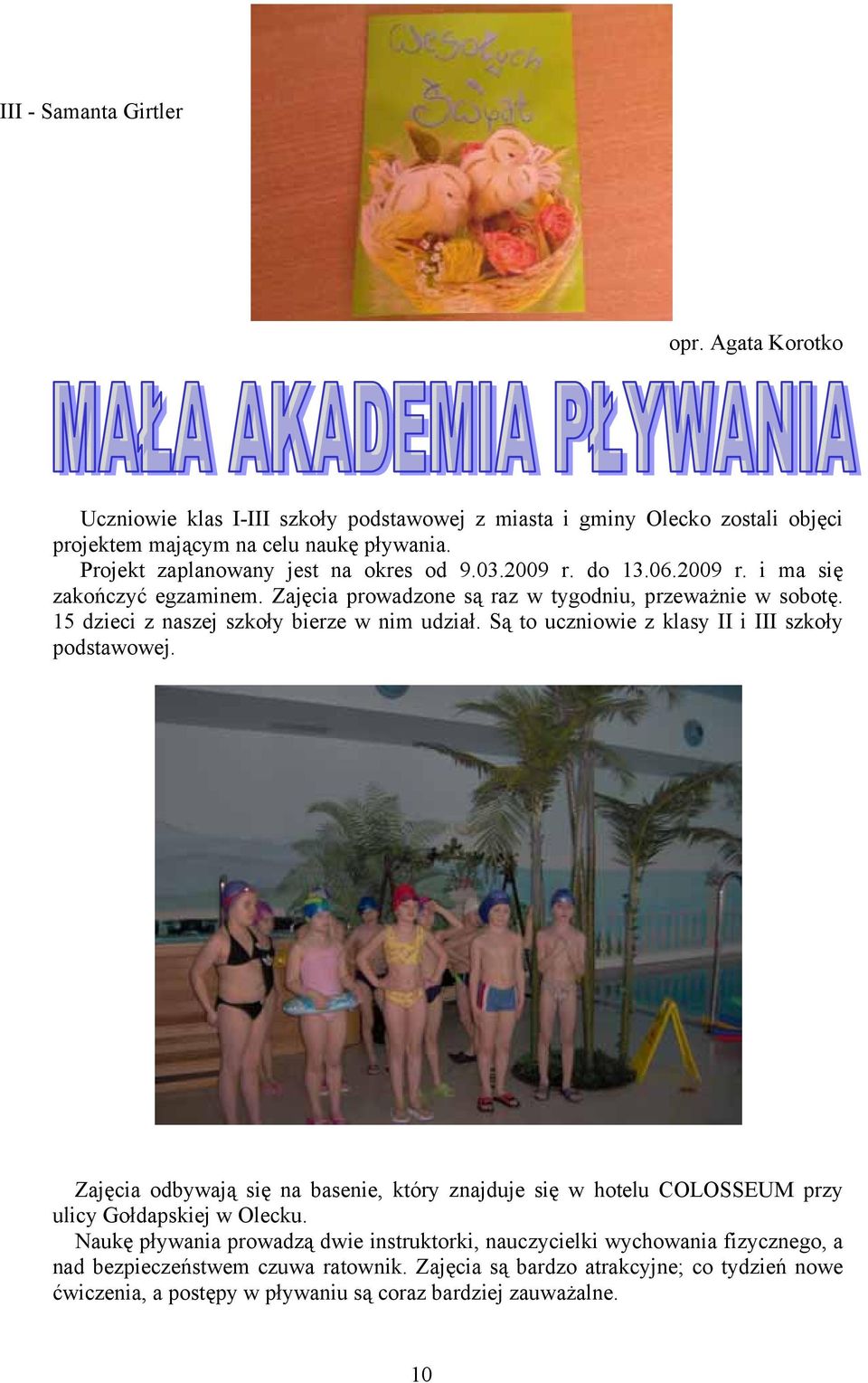15 dzieci z naszej szkoły bierze w nim udział. Są to uczniowie z klasy II i III szkoły podstawowej.