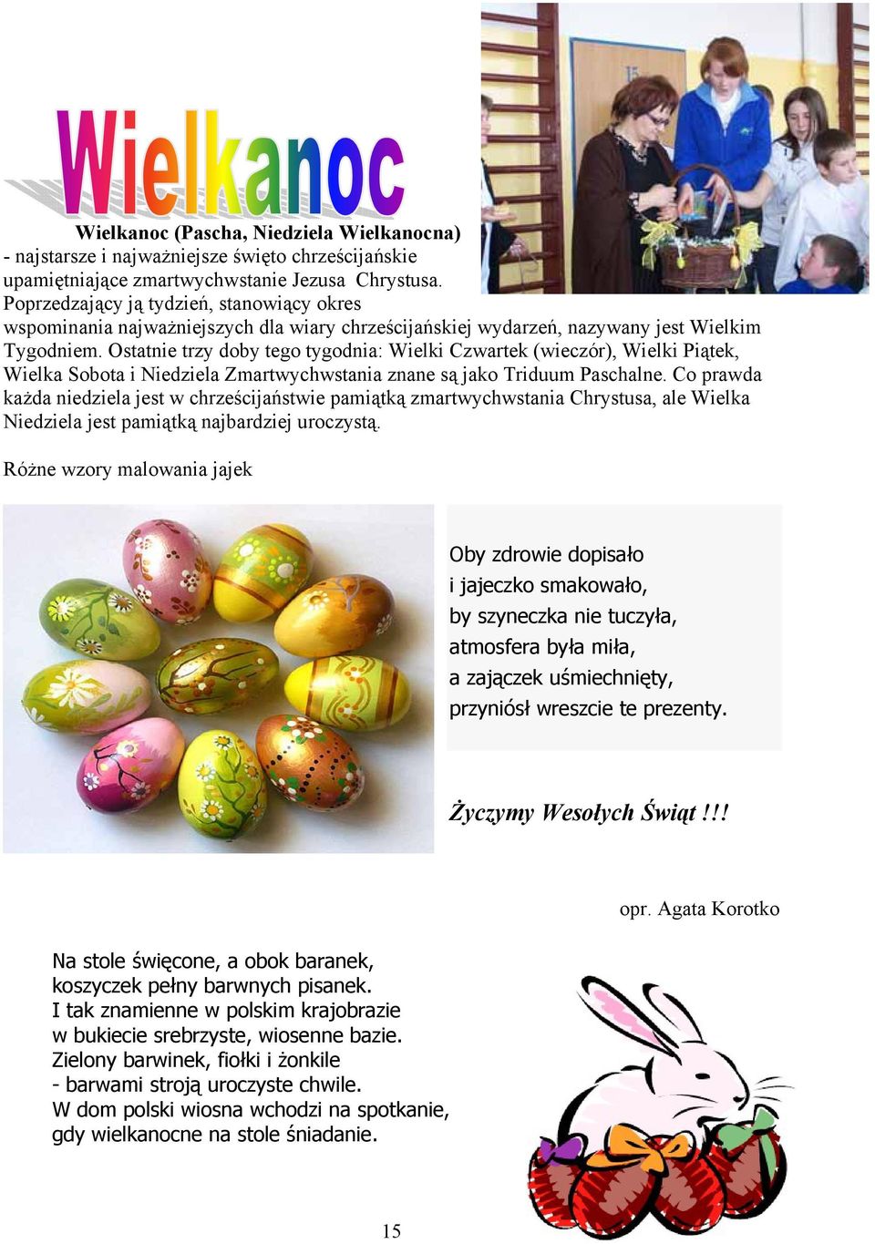 Ostatnie trzy doby tego tygodnia: Wielki Czwartek (wieczór), Wielki Piątek, Wielka Sobota i Niedziela Zmartwychwstania znane są jako Triduum Paschalne.