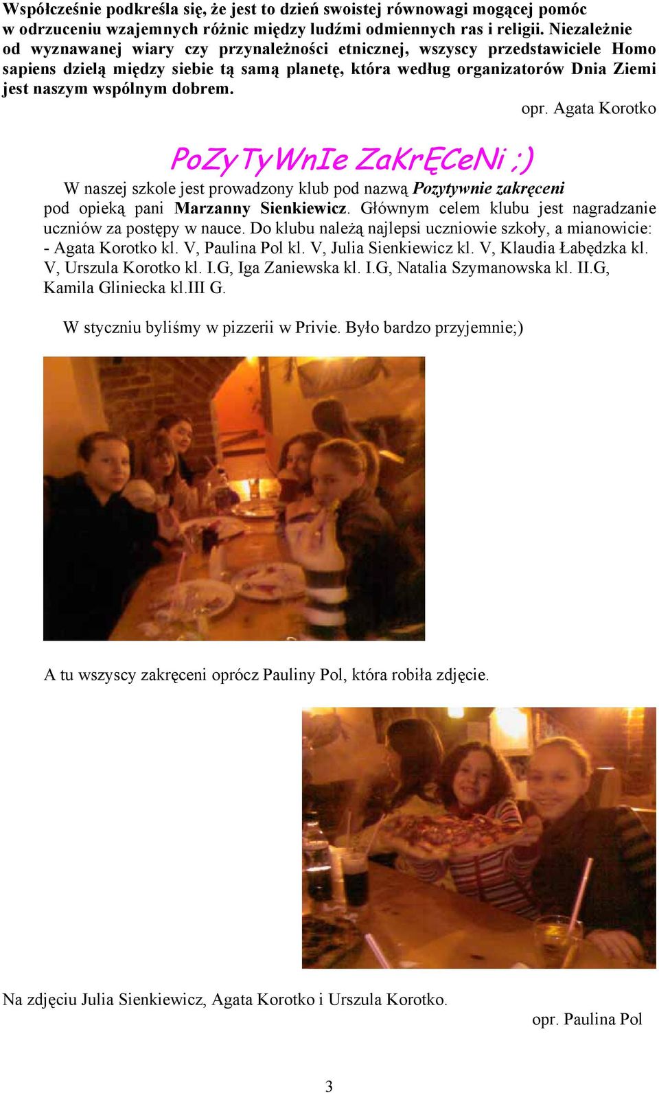 dobrem. opr. Agata Korotko PoZyTyWnIe ZaKrĘCeNi ;) W naszej szkole jest prowadzony klub pod nazwą Pozytywnie zakręceni pod opieką pani Marzanny Sienkiewicz.