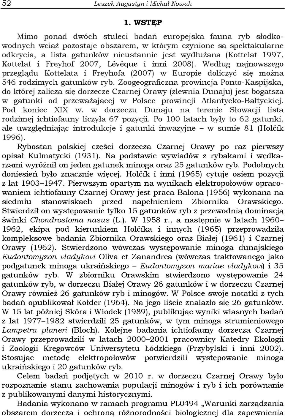 1997, Kottelat i Freyhof 2007, Lévêque i inni 2008). Według najnowszego przeglądu Kottelata i Freyhofa (2007) w Europie doliczyć się można 546 rodzimych gatunków ryb.