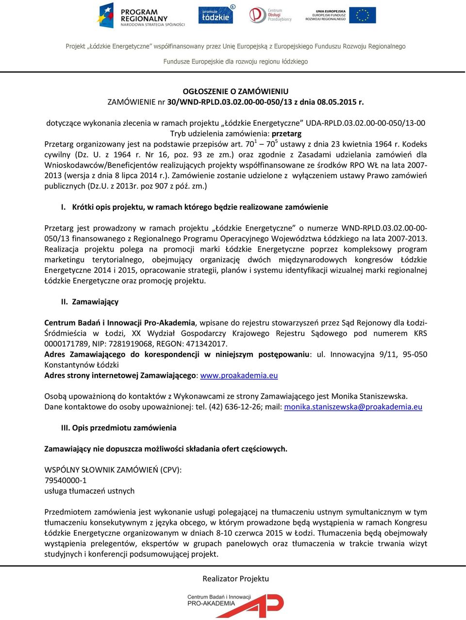 ) oraz zgodnie z Zasadami udzielania zamówień dla Wnioskodawców/Beneficjentów realizujących projekty współfinansowane ze środków RPO WŁ na lata 2007-2013 (wersja z dnia 8 lipca 2014 r.). Zamówienie zostanie udzielone z wyłączeniem ustawy Prawo zamówień publicznych (Dz.