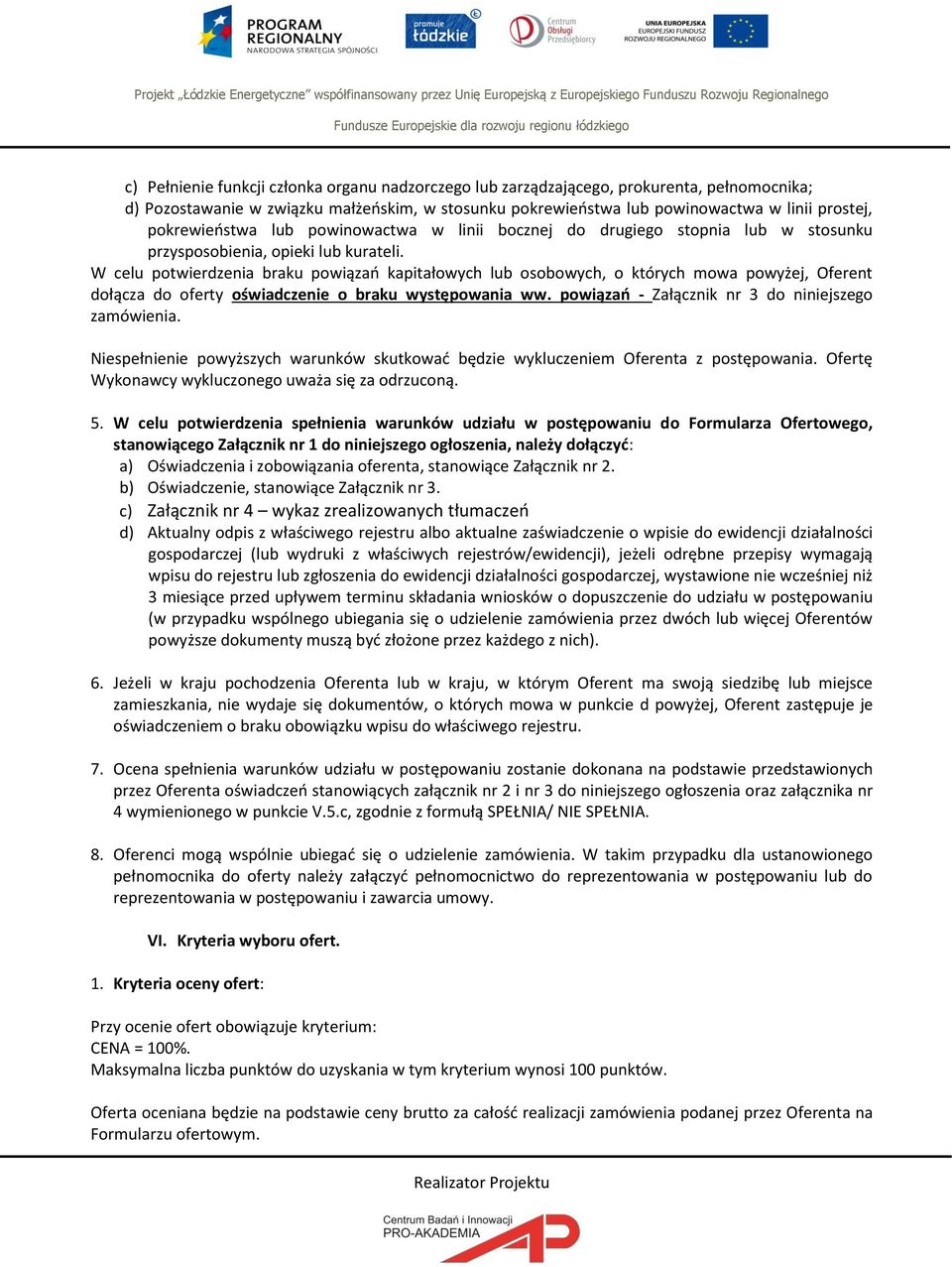 W celu potwierdzenia braku powiązań kapitałowych lub osobowych, o których mowa powyżej, Oferent dołącza do oferty oświadczenie o braku występowania ww.