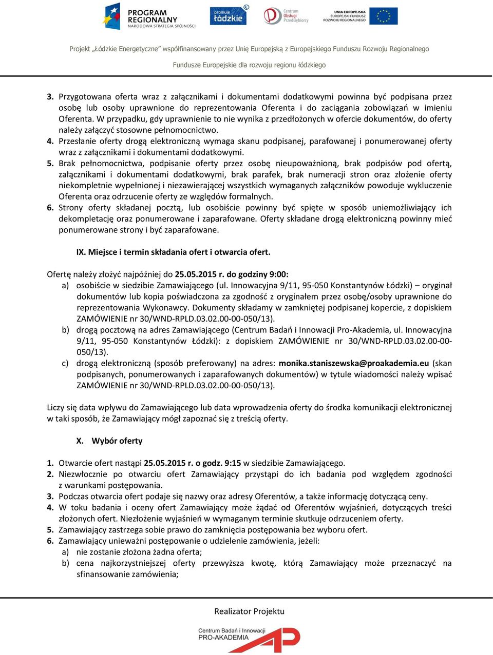 Przesłanie oferty drogą elektroniczną wymaga skanu podpisanej, parafowanej i ponumerowanej oferty wraz z załącznikami i dokumentami dodatkowymi. 5.