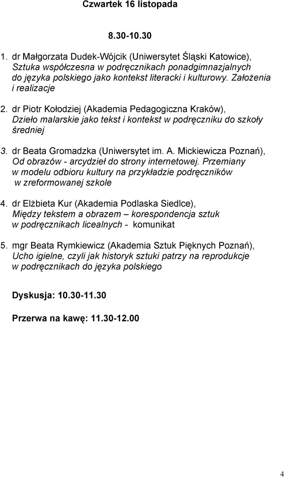 dr Piotr Kołodziej (Akademia Pedagogiczna Kraków), Dzieło malarskie jako tekst i kontekst w podręczniku do szkoły średniej 3. dr Beata Gromadzka (Uniwersytet im. A.