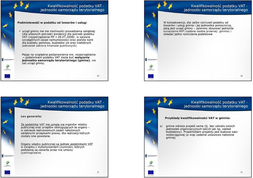 towarów i usług gmina i jej jednostka pomocnicza, jaką jest urząd gminy powinny stosować jednolite oznaczenie NIP (nadane osobie prawnej: gminie) i składać jedno rozliczenie podatkowe Mając na