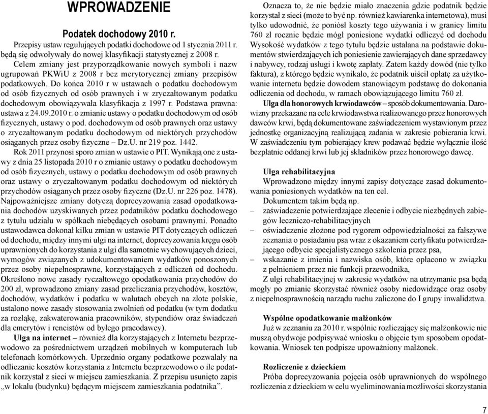 Do ko ca 2010 r w ustawach o podatku dochodowym od osób fi zycznych od osób prawnych i w zryczałtowanym podatku dochodowym obowi zywała klasyfi kacja z 1997 r. Podstawa prawna: ustawa z 24.09.2010 r. o zmianie ustawy o podatku dochodowym od osób fi zycznych, ustawy o pod.