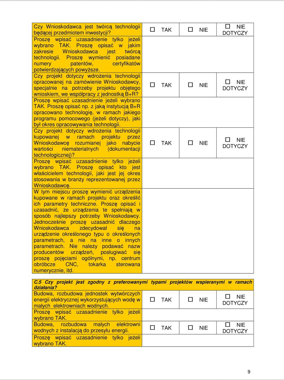 Czy projekt dotyczy wdroŝenia technologii opracowanej na zamówienie Wnioskodawcy, specjalnie na potrzeby projektu objętego wnioskiem, we współpracy z jednostką B+R?