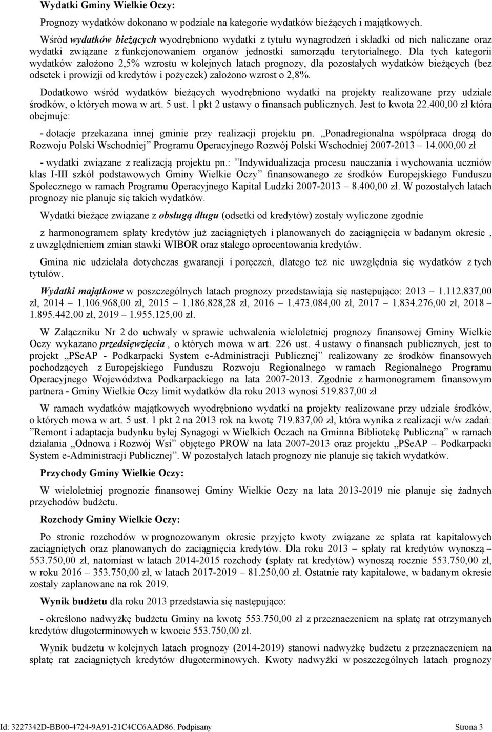 Dla tych kategorii wydatków założono 2,5% wzrostu w kolejnych latach prognozy, dla pozostałych wydatków bieżących (bez odsetek i prowizji od kredytów i pożyczek) założono wzrost o 2,8%.