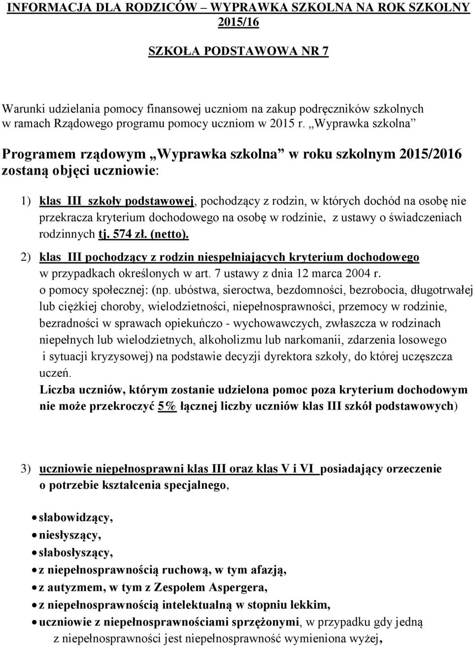 Wyprawka szkolna Programem rządowym Wyprawka szkolna w roku szkolnym 2015/2016 zostaną objęci uczniowie: 1) klas III szkoły podstawowej, pochodzący z rodzin, w których dochód na osobę nie przekracza