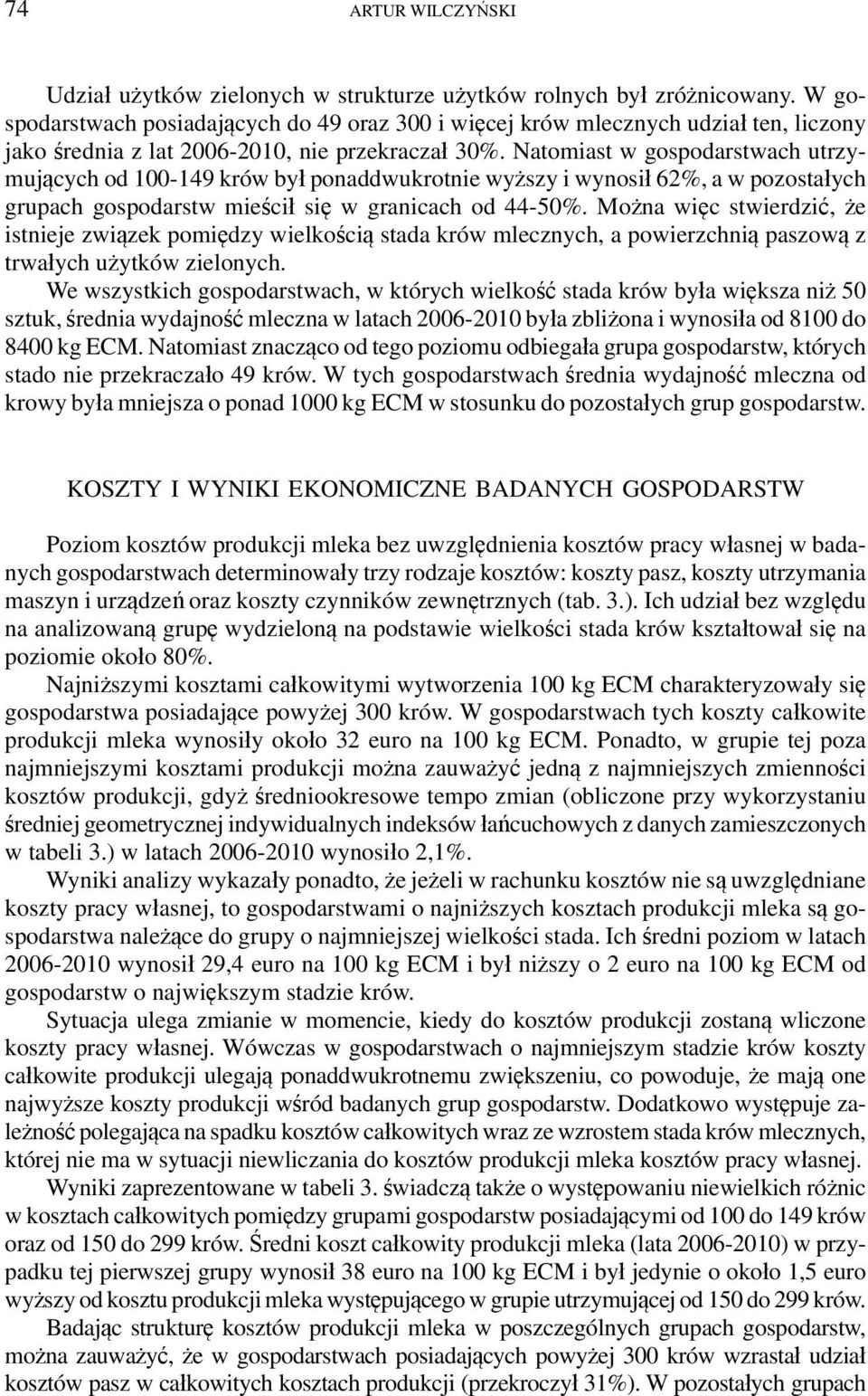 Natomiast w gospodarstwach utrzymujących od 100-149 krów był ponaddwukrotnie wyższy i wynosił 62%, a w pozostałych grupach gospodarstw mieścił się w granicach od 44-50%.