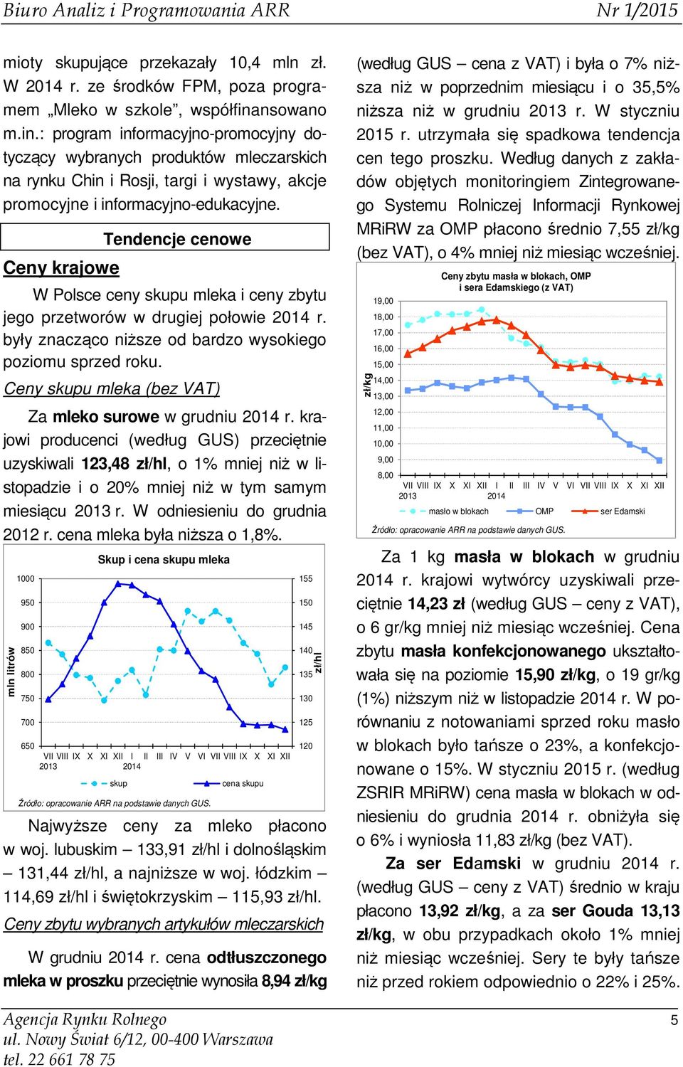 Ceny krajowe Tendencje cenowe W Polsce ceny skupu mleka i ceny zbytu jego przetworów w drugiej połowie 2014 r. były znacząco niższe od bardzo wysokiego poziomu sprzed roku.