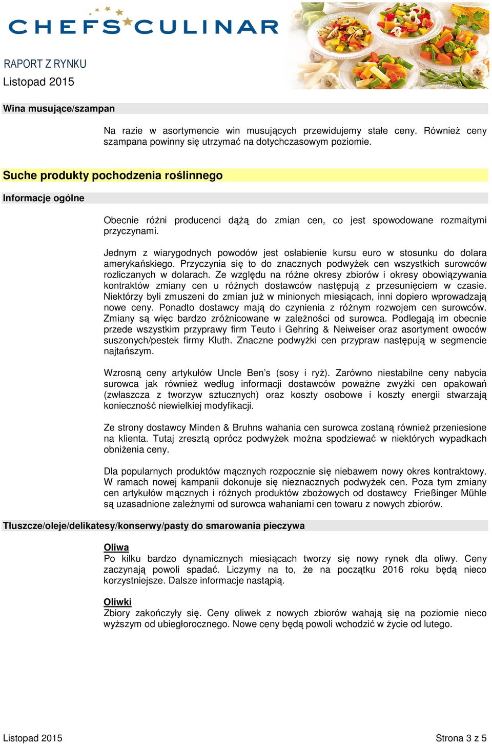 Jednym z wiarygodnych powodów jest osłabienie kursu euro w stosunku do dolara amerykańskiego. Przyczynia się to do znacznych podwyŝek cen wszystkich surowców rozliczanych w dolarach.