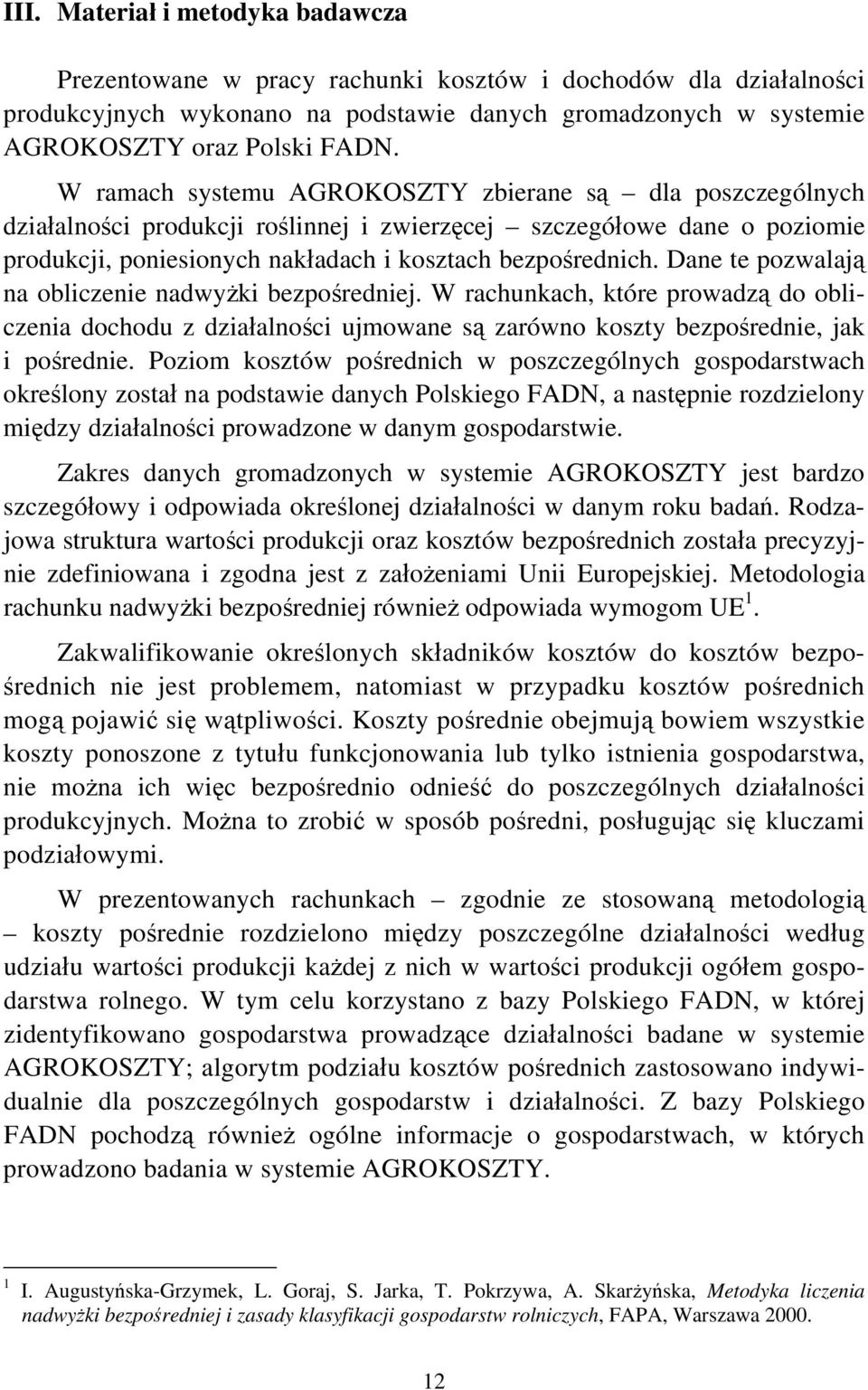 Dane te pozwalają na obliczenie nadwyżki bezpośredniej. W rachunkach, które prowadzą do obliczenia dochodu z działalności ujmowane są zarówno koszty bezpośrednie, jak i pośrednie.