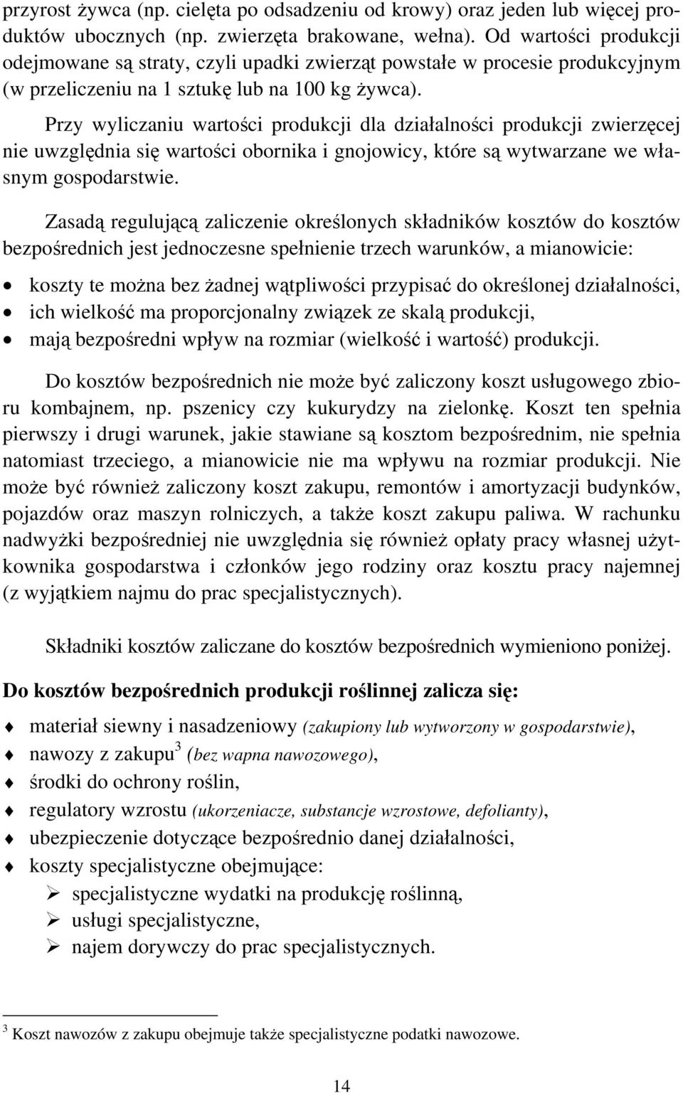 Przy wyliczaniu wartości produkcji dla działalności produkcji zwierzęcej nie uwzględnia się wartości obornika i gnojowicy, które są wytwarzane we własnym gospodarstwie.