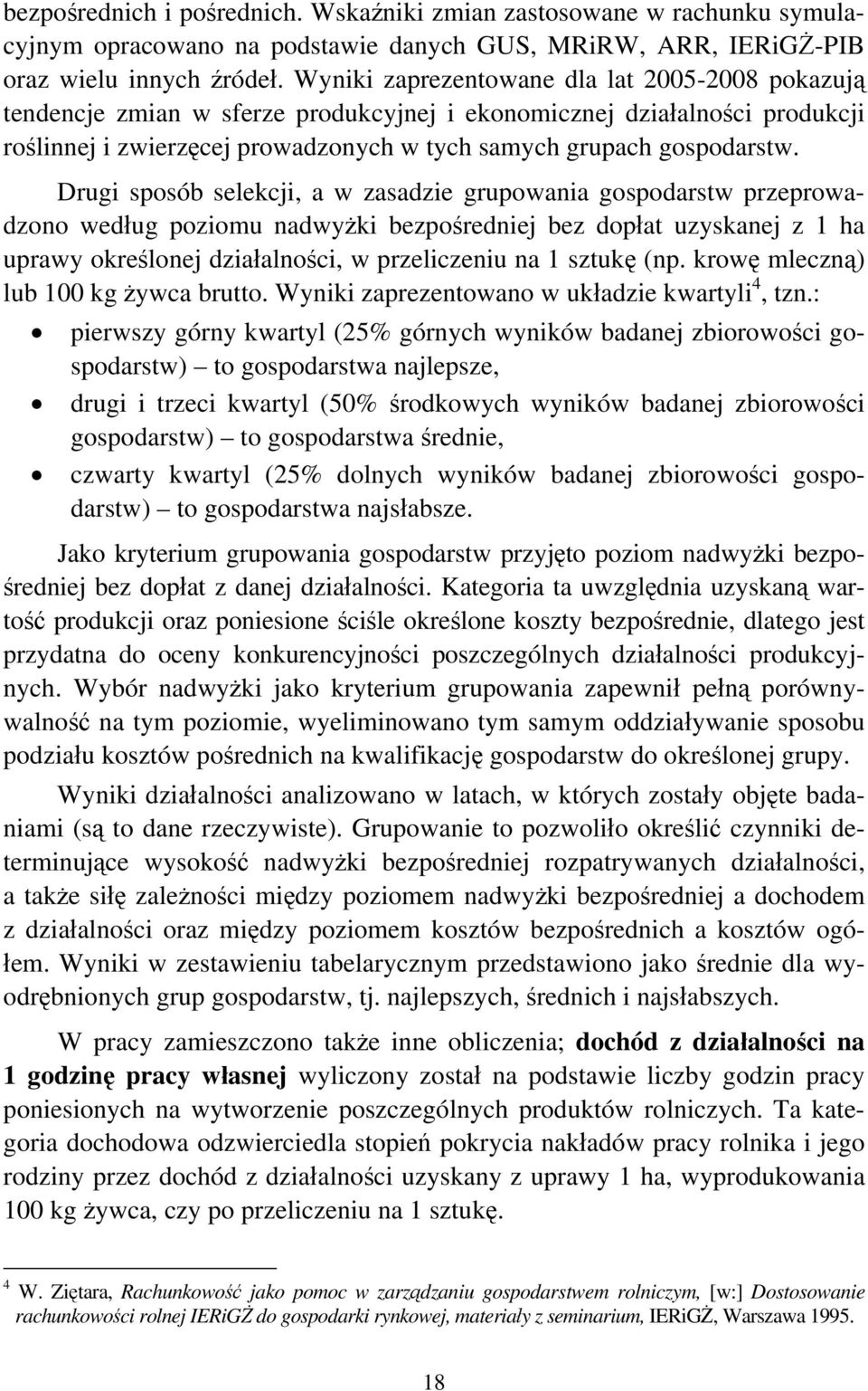 Drugi sposób selekcji, a w zasadzie grupowania gospodarstw przeprowadzono według poziomu nadwyżki bezpośredniej bez dopłat uzyskanej z 1 ha uprawy określonej działalności, w przeliczeniu na 1 sztukę