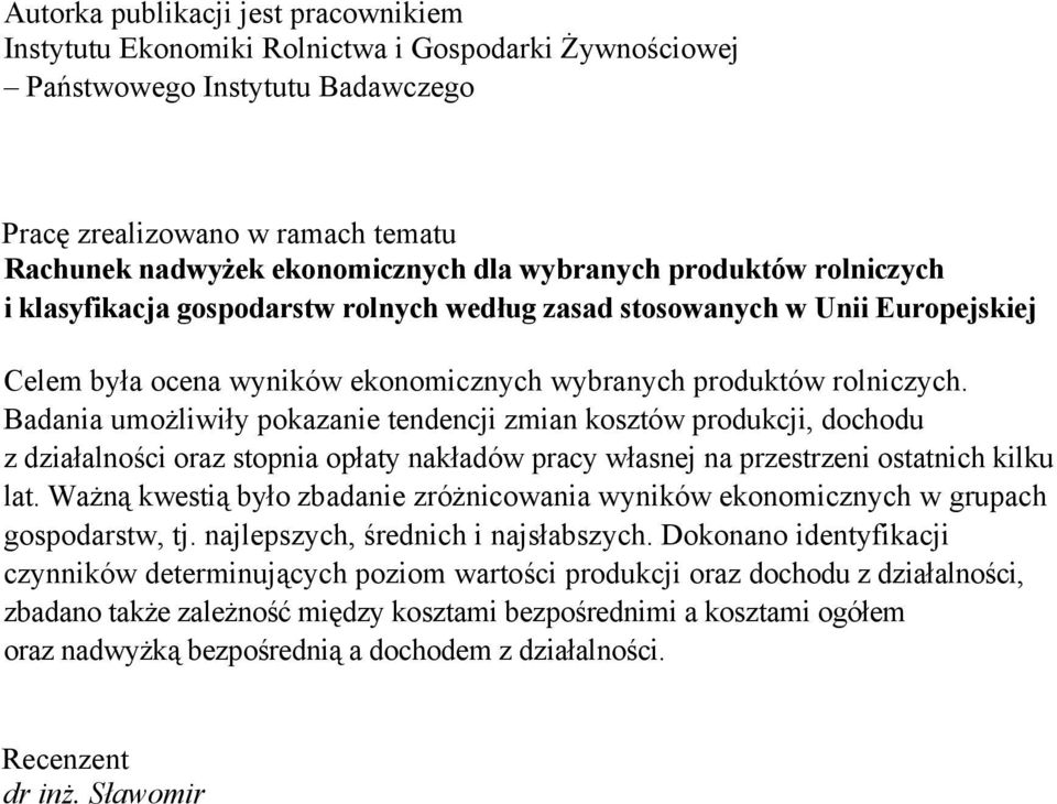 Badania umożliwiły pokazanie tendencji zmian kosztów produkcji, dochodu z działalności oraz stopnia opłaty nakładów pracy własnej na przestrzeni ostatnich kilku lat.