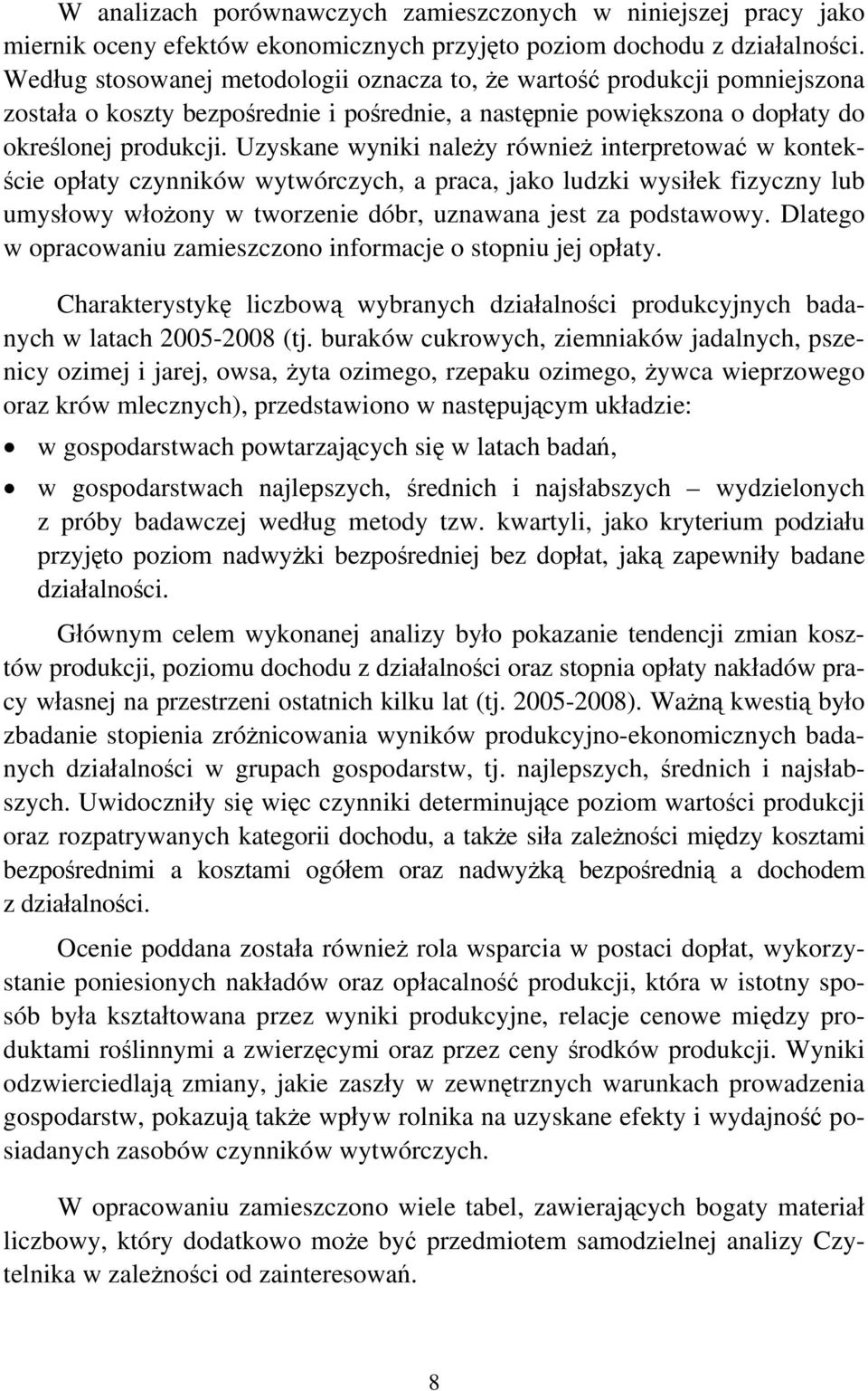 Uzyskane wyniki należy również interpretować w kontekście opłaty czynników wytwórczych, a praca, jako ludzki wysiłek fizyczny lub umysłowy włożony w tworzenie dóbr, uznawana jest za podstawowy.