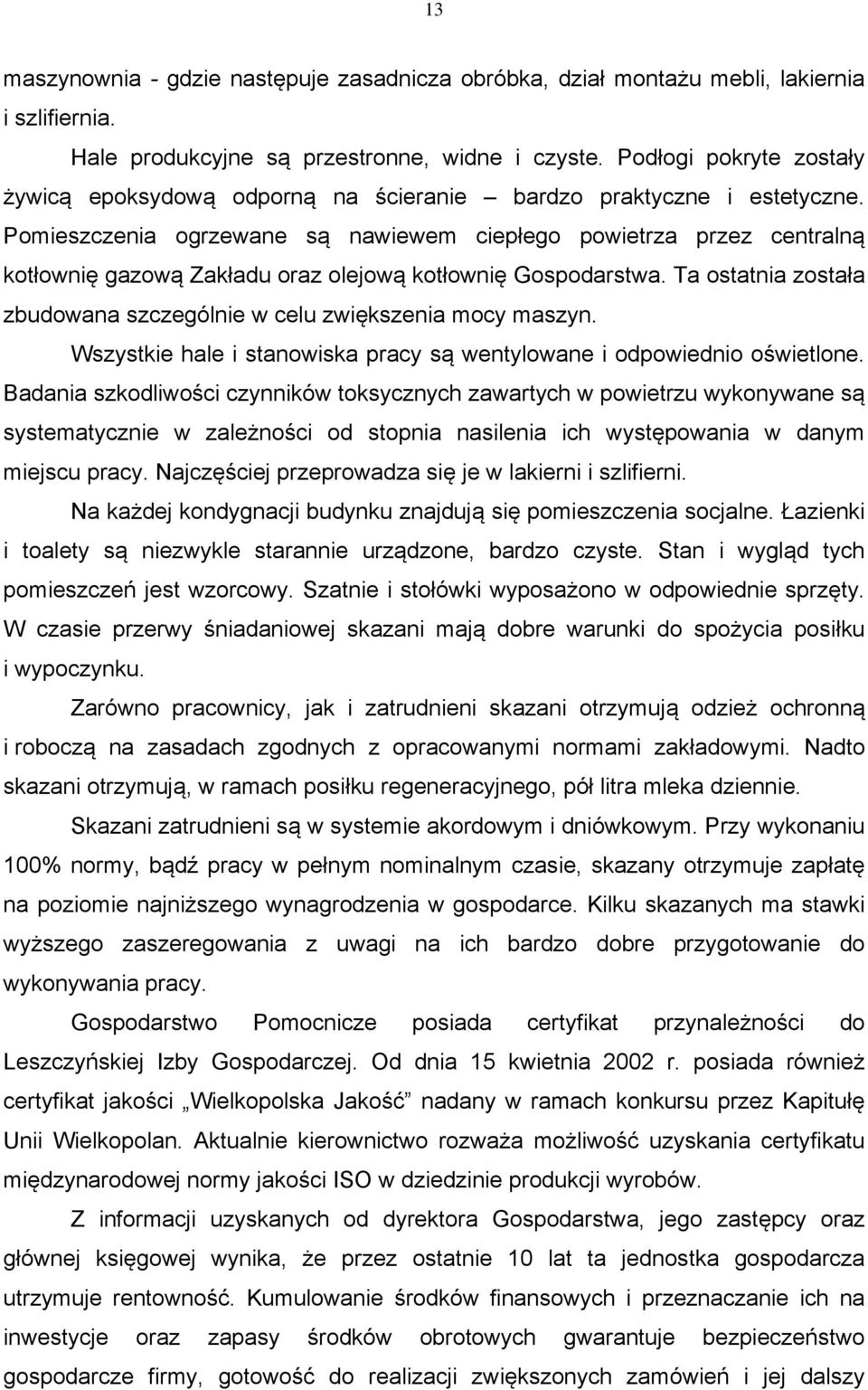Pomieszczenia ogrzewane są nawiewem ciepłego powietrza przez centralną kotłownię gazową Zakładu oraz olejową kotłownię Gospodarstwa.