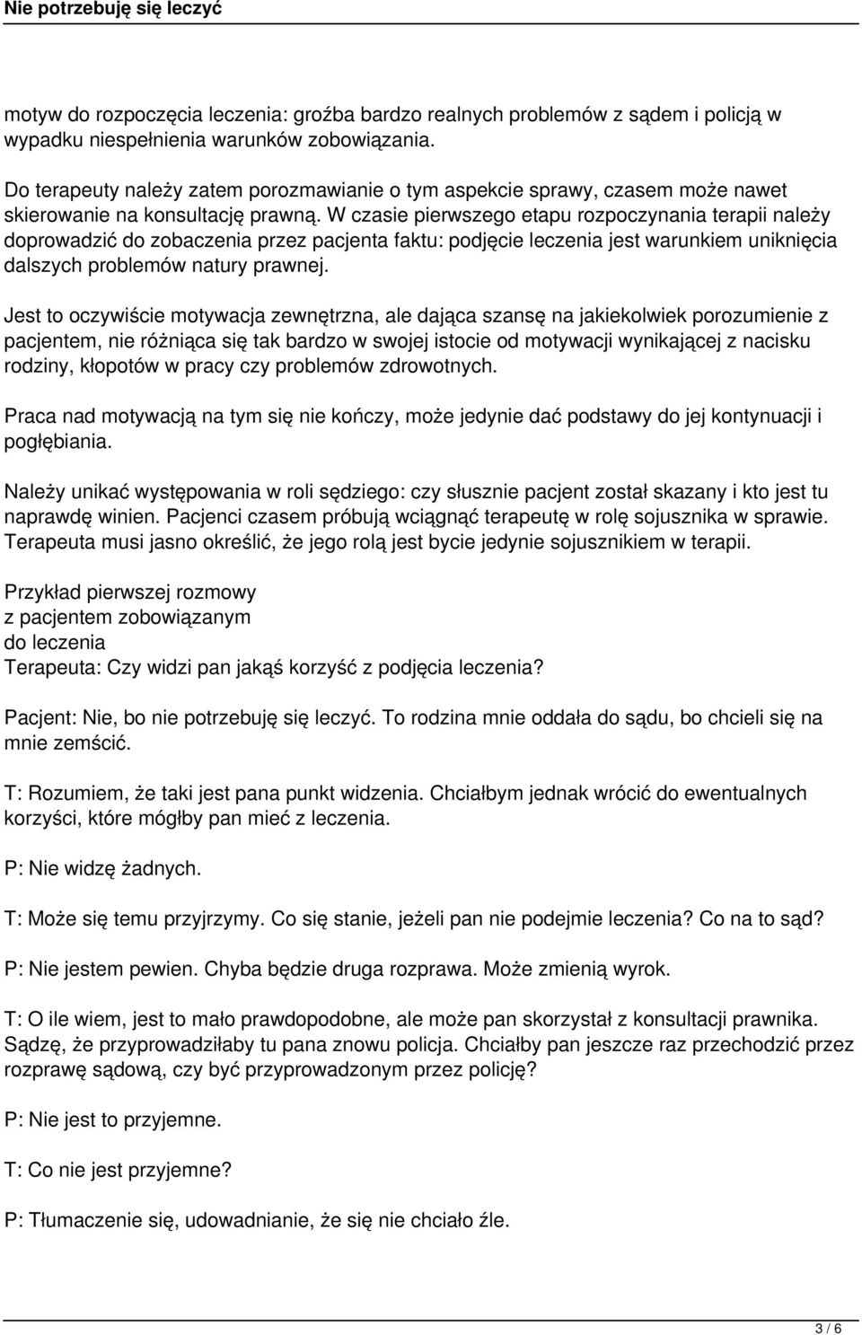 W czasie pierwszego etapu rozpoczynania terapii należy doprowadzić do zobaczenia przez pacjenta faktu: podjęcie leczenia jest warunkiem uniknięcia dalszych problemów natury prawnej.