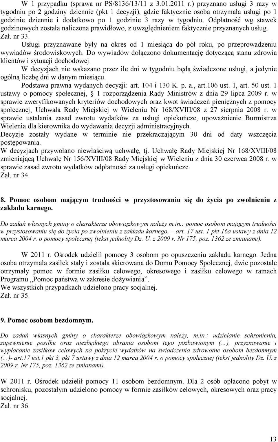 Odpłatność wg stawek godzinowych została naliczona prawidłowo, z uwzględnieniem faktycznie przyznanych usług. Zał. nr 33.