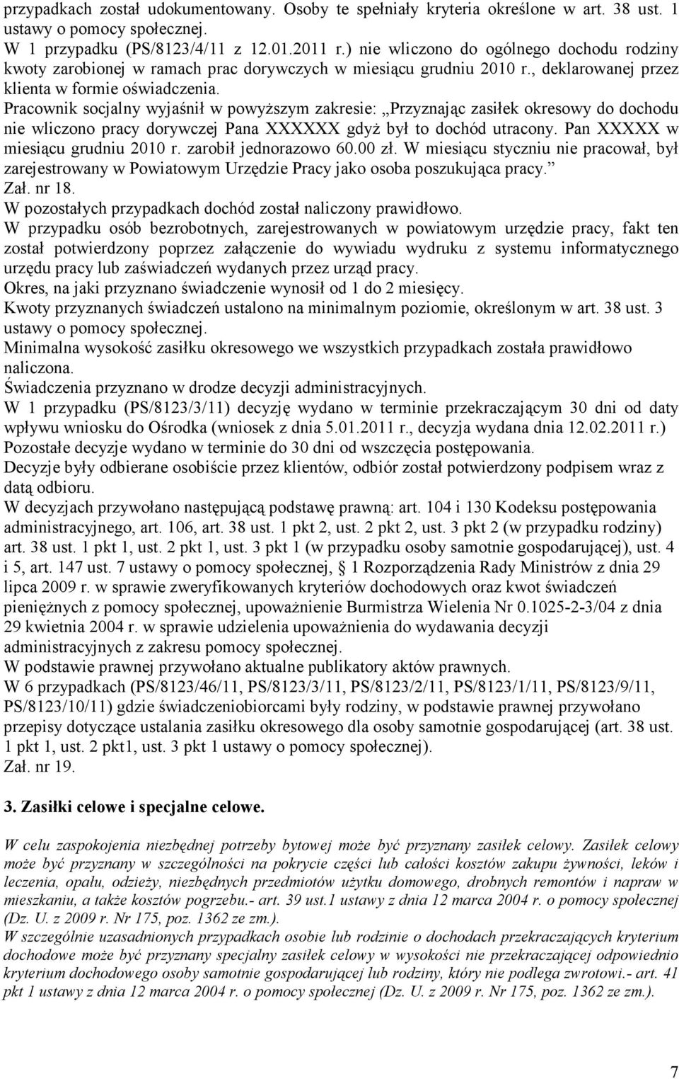 Pracownik socjalny wyjaśnił w powyŝszym zakresie: Przyznając zasiłek okresowy do dochodu nie wliczono pracy dorywczej Pana XXXXXX gdyŝ był to dochód utracony. Pan XXXXX w miesiącu grudniu 2010 r.
