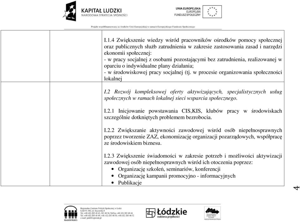 2 Rozwój kompleksowej oferty aktywizujących, specjalistycznych usług społecznych w ramach lokalnej sieci wsparcia społecznego. I.2.1 Inicjowanie powstawania CIS,KIS, klubów pracy w środowiskach szczególnie dotkniętych problemem bezrobocia.