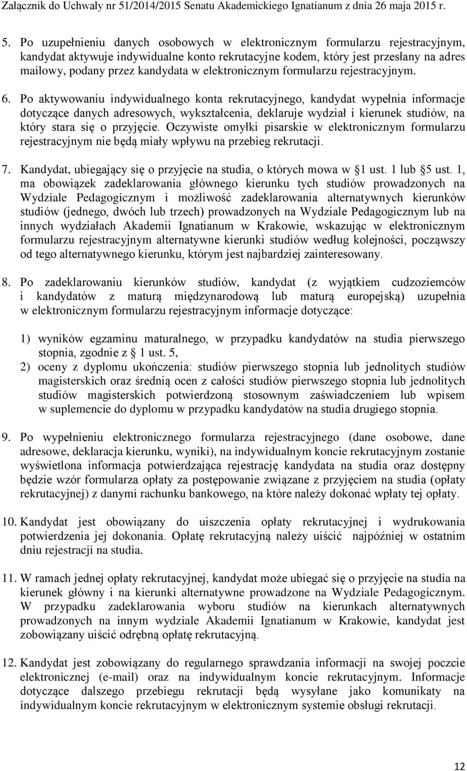 Po aktywowaniu indywidualnego konta rekrutacyjnego, kandydat wypełnia informacje dotyczące danych adresowych, wykształcenia, deklaruje wydział i kierunek studiów, na który stara się o przyjęcie.