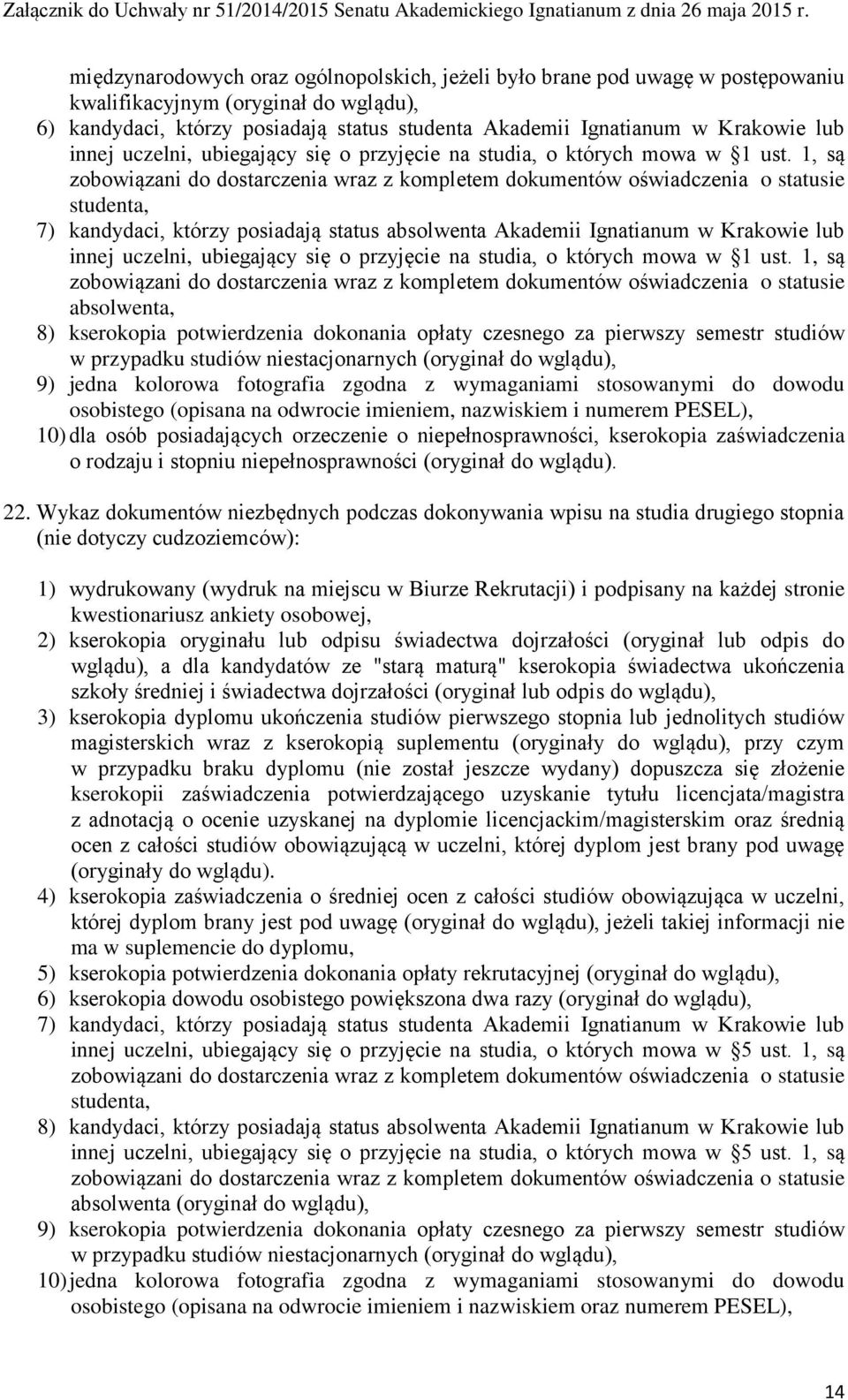 1, są zobowiązani do dostarczenia wraz z kompletem dokumentów oświadczenia o statusie studenta, 7) kandydaci, którzy posiadają status absolwenta Akademii Ignatianum w Krakowie  1, są zobowiązani do