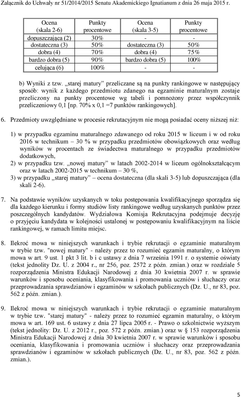 starej matury przeliczane są na punkty rankingowe w następujący sposób: wynik z każdego przedmiotu zdanego na egzaminie maturalnym zostaje przeliczony na punkty procentowe wg tabeli i pomnożony przez