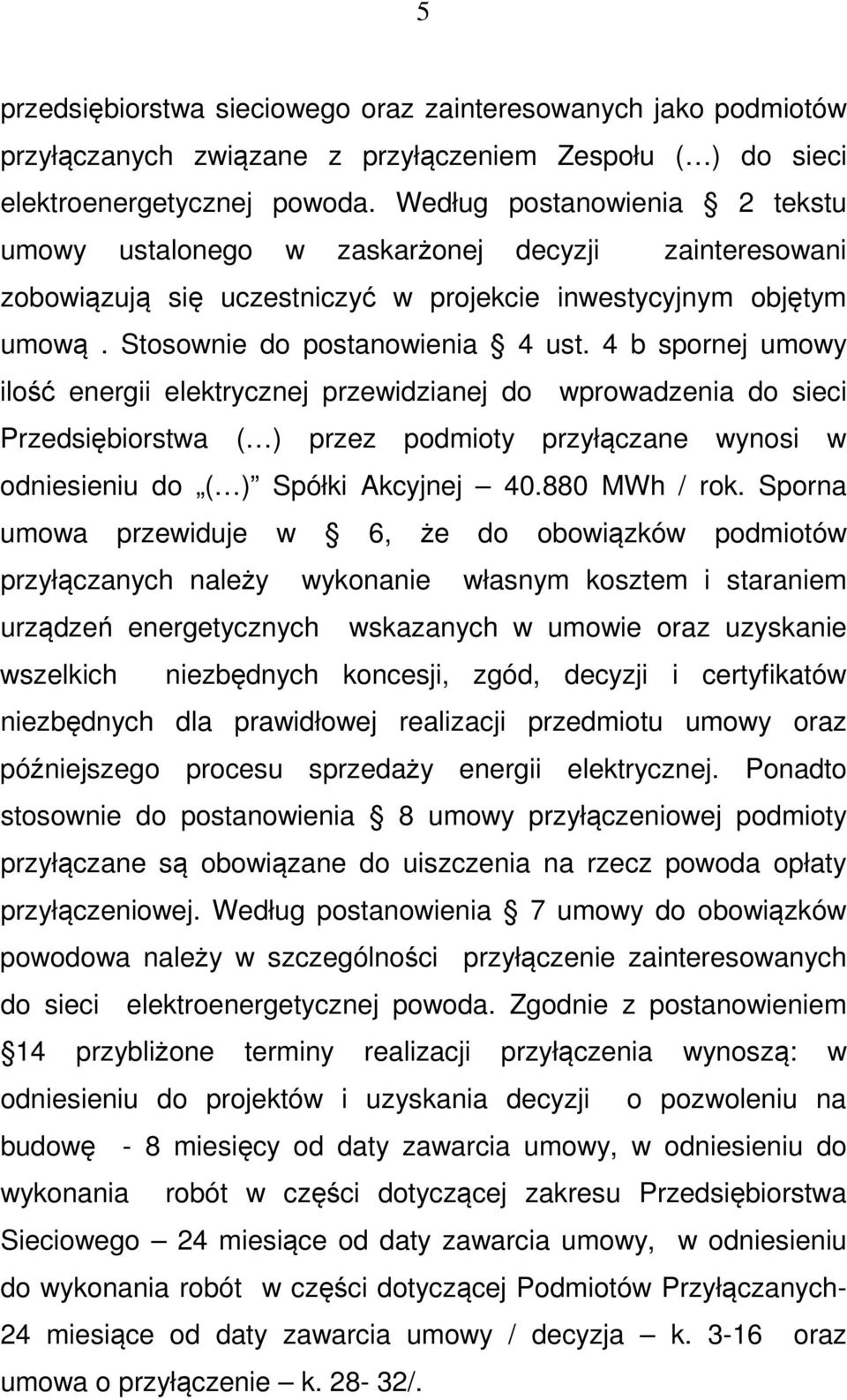 4 b spornej umowy ilość energii elektrycznej przewidzianej do wprowadzenia do sieci Przedsiębiorstwa ( ) przez podmioty przyłączane wynosi w odniesieniu do ( ) Spółki Akcyjnej 40.880 MWh / rok.