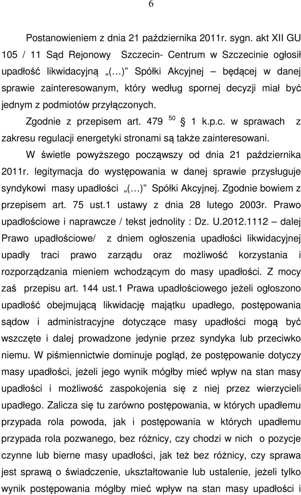 z podmiotów przyłączonych. Zgodnie z przepisem art. 479 50 1 k.p.c. w sprawach z zakresu regulacji energetyki stronami są także zainteresowani.