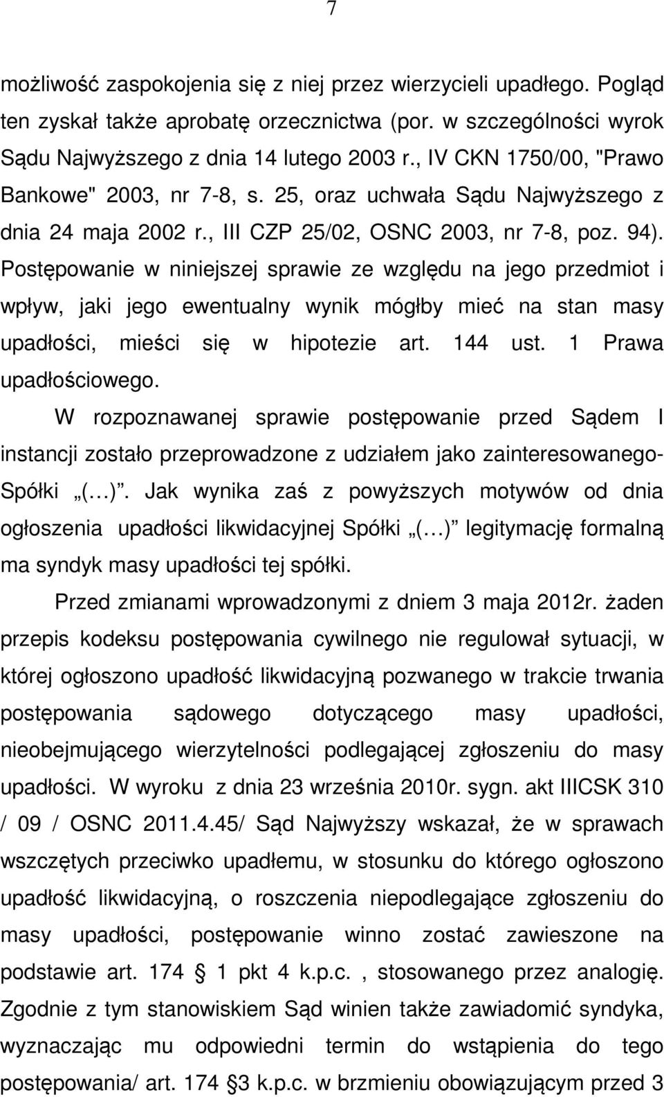 Postępowanie w niniejszej sprawie ze względu na jego przedmiot i wpływ, jaki jego ewentualny wynik mógłby mieć na stan masy upadłości, mieści się w hipotezie art. 144 ust. 1 Prawa upadłościowego.