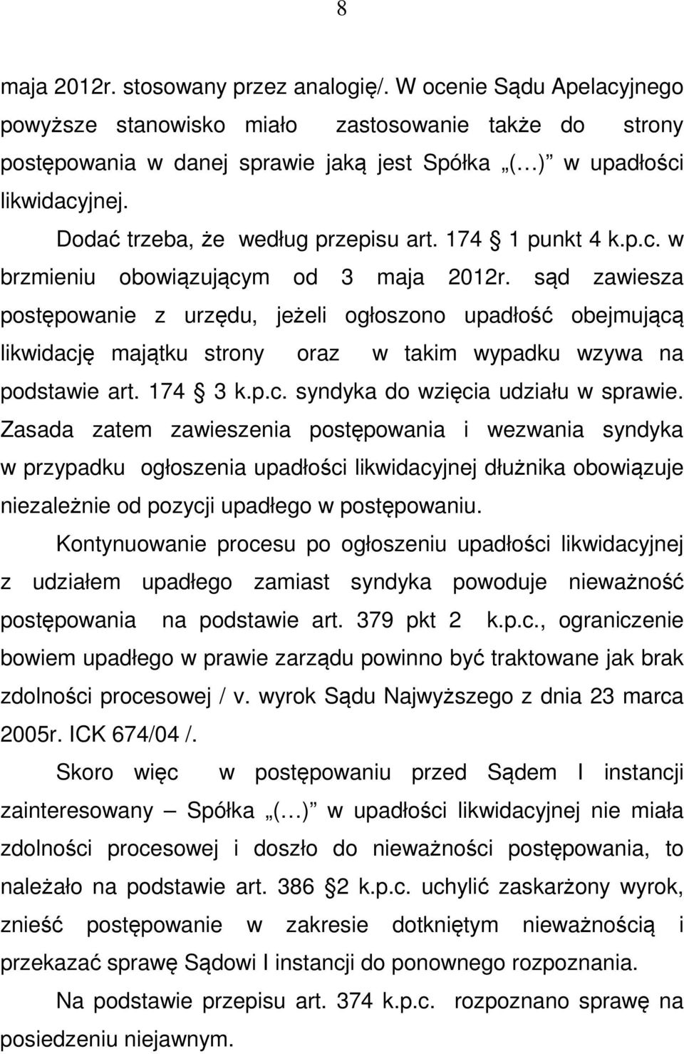 sąd zawiesza postępowanie z urzędu, jeżeli ogłoszono upadłość obejmującą likwidację majątku strony oraz w takim wypadku wzywa na podstawie art. 174 3 k.p.c. syndyka do wzięcia udziału w sprawie.