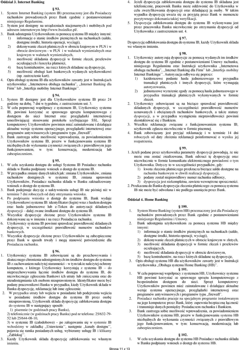 Bank udostępnia Użytkownikom za pomocą systemu IB między innymi: 1) informacje o stanie środków pieniężnych na rachunkach (saldo, dostępne środki, historia operacji, wyciągi), 2) dokonywanie zleceń