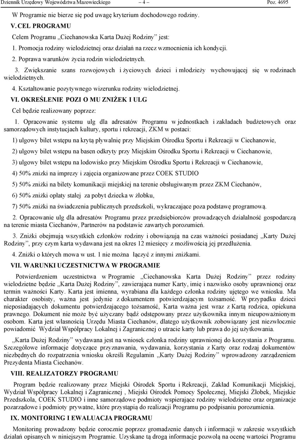 Zwiększanie szans rozwojowych i życiowych dzieci i młodzieży wychowującej się w rodzinach wielodzietnych. 4. Kształtowanie pozytywnego wizerunku rodziny wielodzietnej. VI.